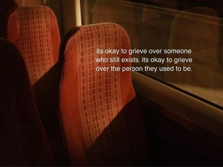 “it’s okay to grieve over someone who still exists.”