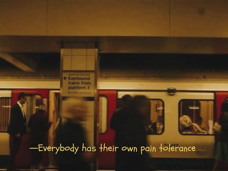 Every body has their own pain tolerance…