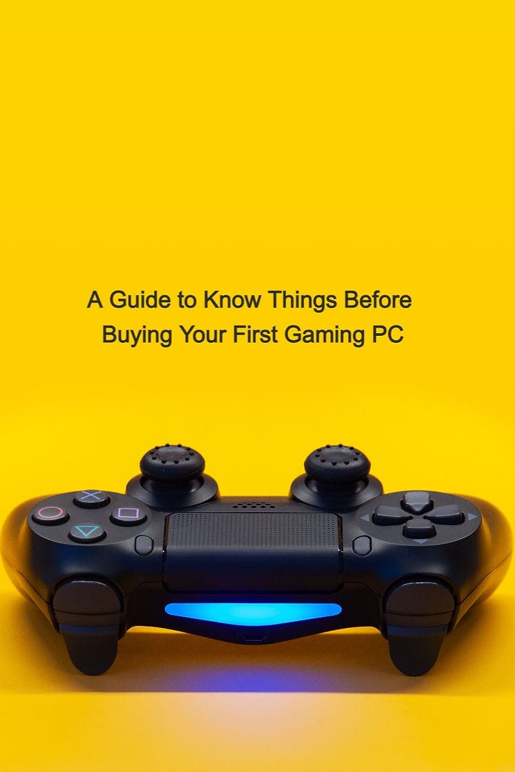 A Guide To Know Things Before Buying Your First Gaming PC By Nupur