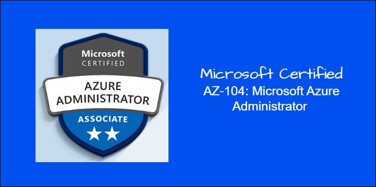 AZ-104: Microsoft Azure Administrator, a Guide to Mastering Exam | by ...