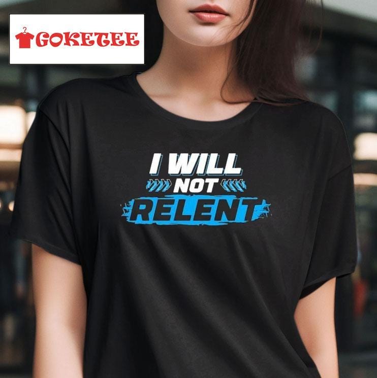 I Will Not Relent Shirt