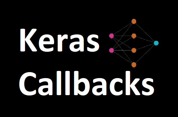 Keras Callbacks Tutorial for Training Your Neural Networks Efficiently