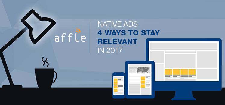 Native Ads | 4 Ways To Stay Relevant In 2017