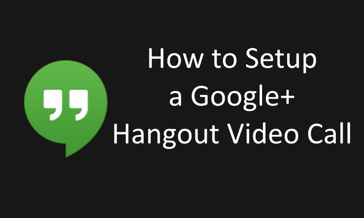 How to Setup a Google Hangout Video Call