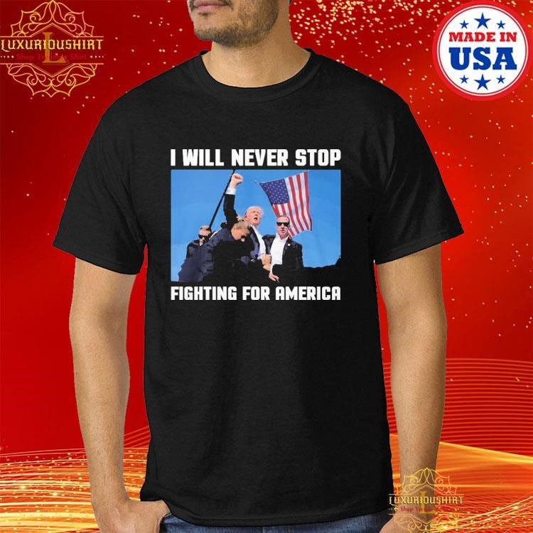 Official Trump I Will Never Stop Fighting For America Shirt ...