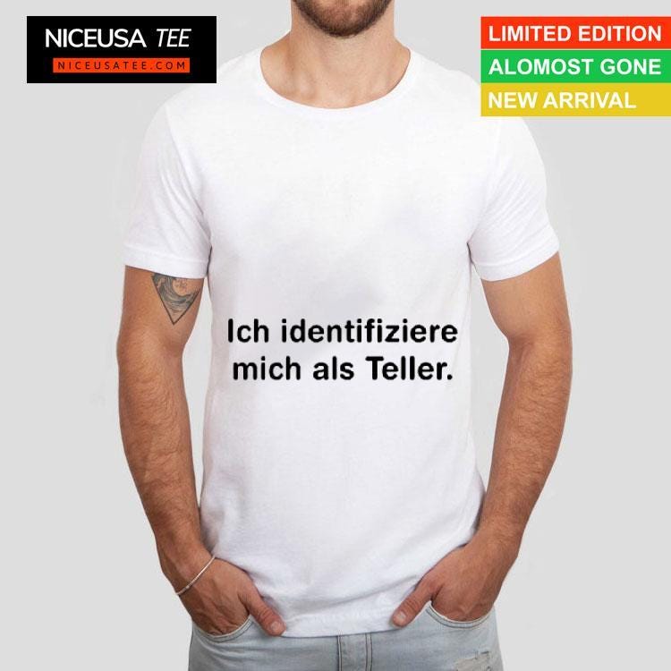 Ich Identifiziere Mich Als Teller Shirt