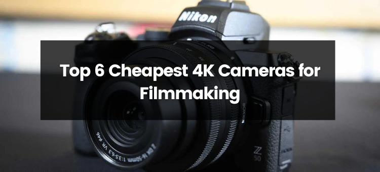 Top 6 Cheapest 4k Cameras for Filmmaking | 2024 | Medium