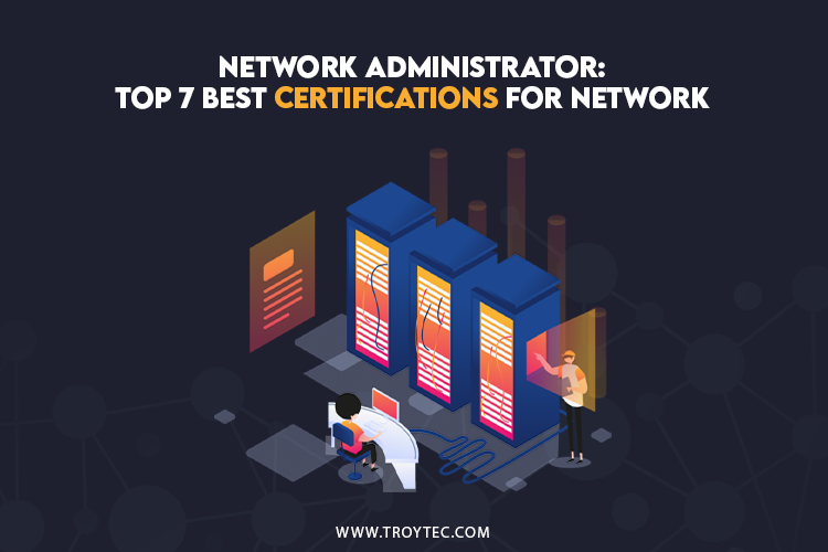 Network Administrator Explain the Top 7 best certifications for a