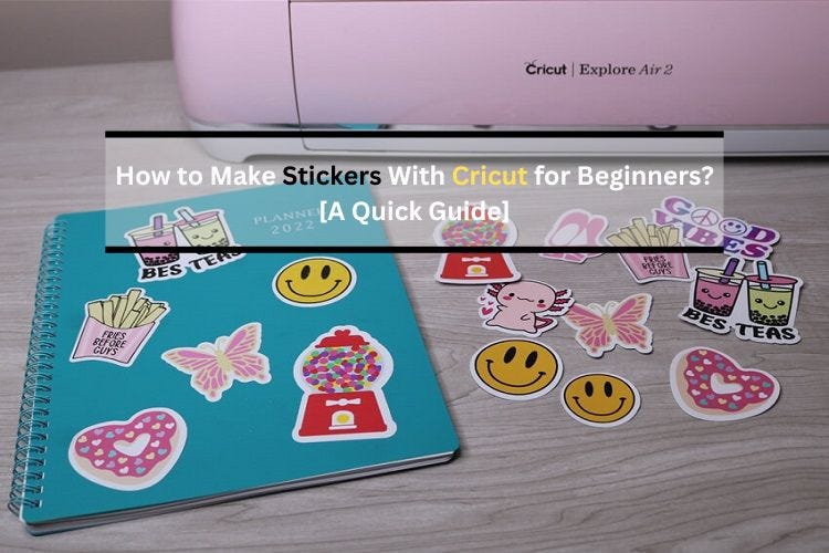 How to Make Stickers With Cricut for Beginners? [A Quick Guide], by cricut.com/setup  - design.cricut.com setup