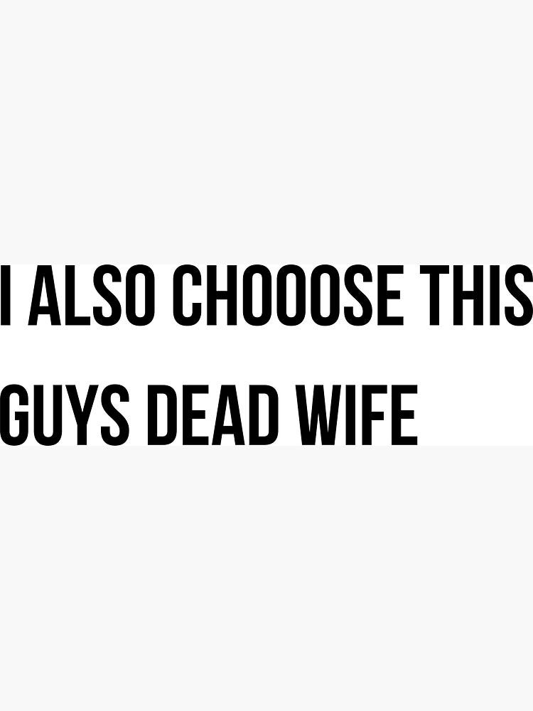 Logo I Also Choose This Guy’s Dead Wife Shirt | by fashionveroshop