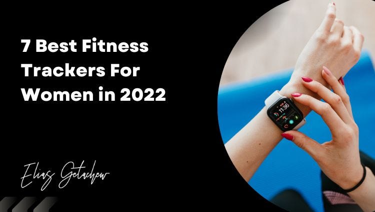 7 Best Fitness Trackers For Women in 2022 (Reviewed & Ranked) - Elias  Getachew - Medium
