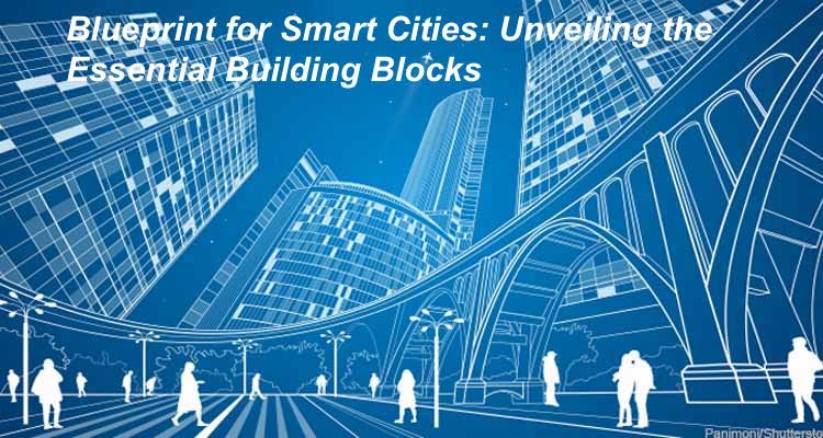 Blueprint for Smart Cities: Unveiling the Essential Building Blocks 