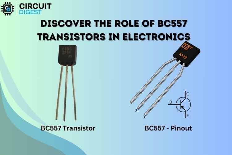 The BC557 Transistor Pin Configuration, Working Principle, and Applications by Circuit Digest