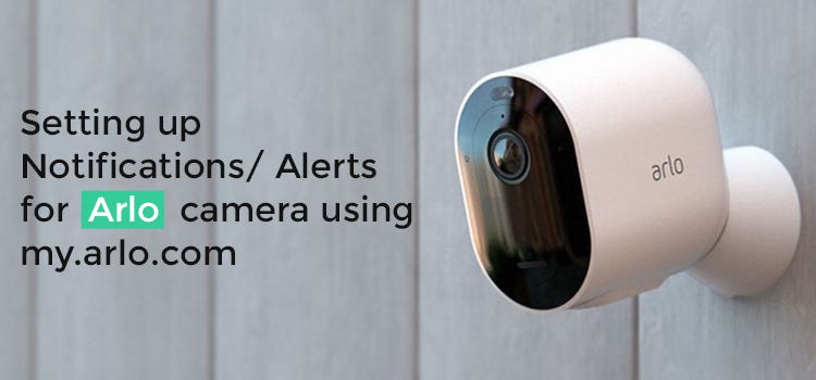 Setting up Notifications/ Alerts for Arlo camera using my.arlo.com | by ...