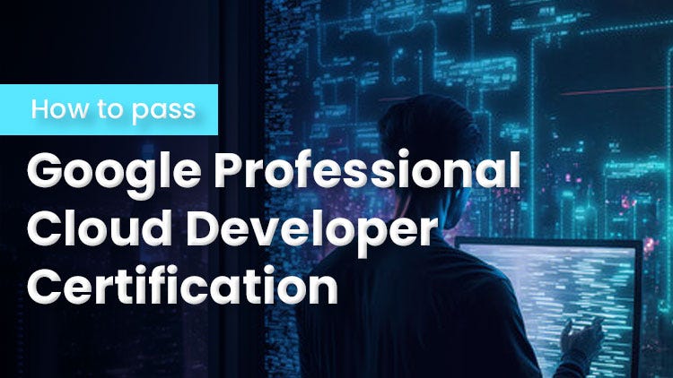 How To Pass Google Professional Cloud Developer Certification | Medium