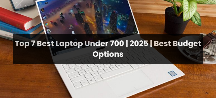 Top 7 Best Laptop Under 700 Dollars Budget | 2025