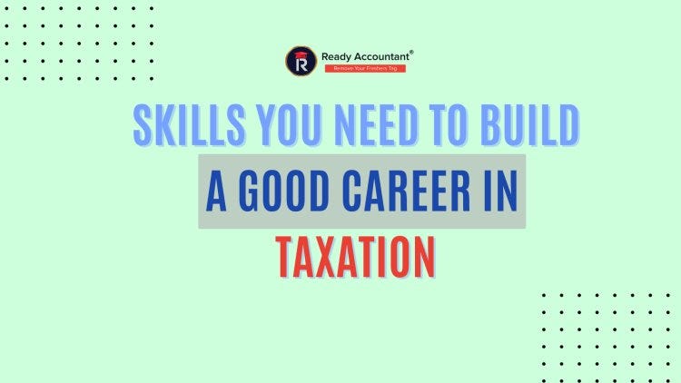 Skills You Need to Build a Good Career in Taxation