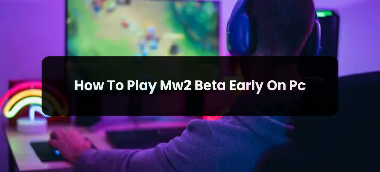 How To Play Mw2 Beta Early On Pc?