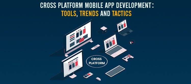 Cross Platform Mobile App Development Tools, Trends and Tactics | by ...