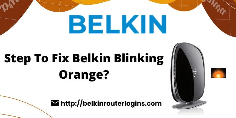 Step To Fix Belkin Blinking Orange? - Belkin Router Login - Medium