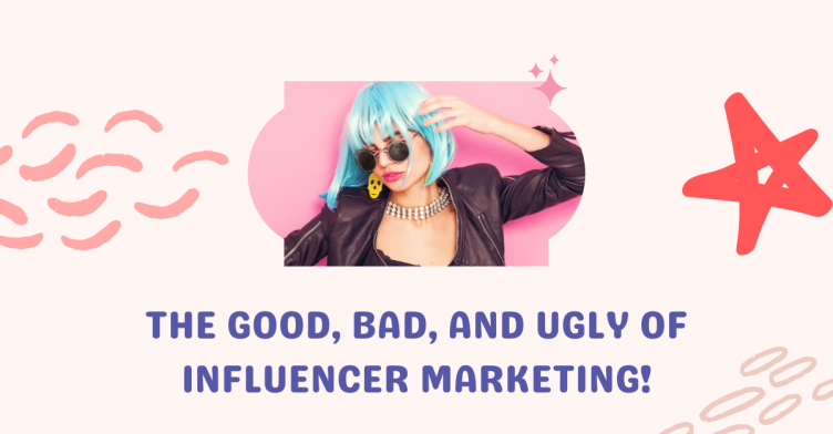 The Good, Bad, and Ugly of Influencer Marketing: Is It Worth the Hype