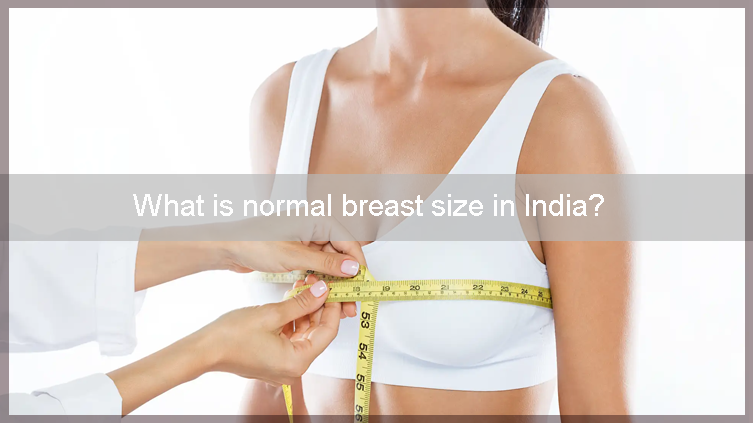 What is normal breast size in India — GetSetWild, by Get Set Wild