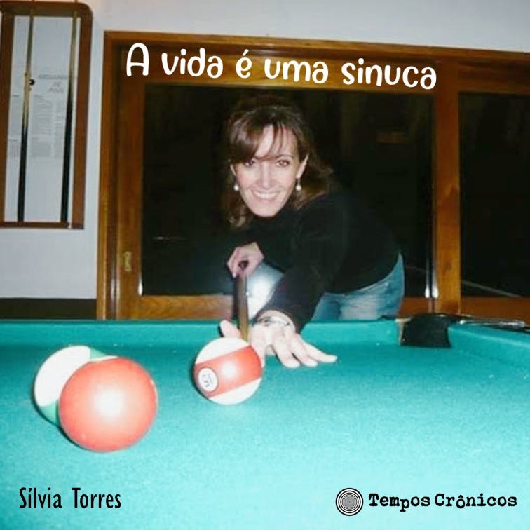 A vida é uma sinuca. por Sílvia Torres, by Tempos Crônicos
