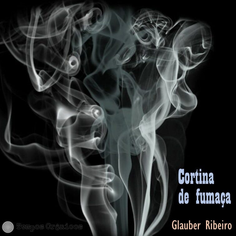 Cortina de fumaça. por Glauber Ribeiro | by Tempos Crônicos | Medium