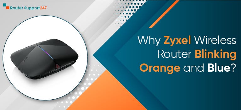 Why Zyxel Wireless Router Blinking Orange and Blue? - William - Medium