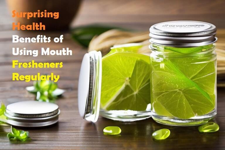 Surprising Health Benefits of Using Mouth Fresheners Regularly by