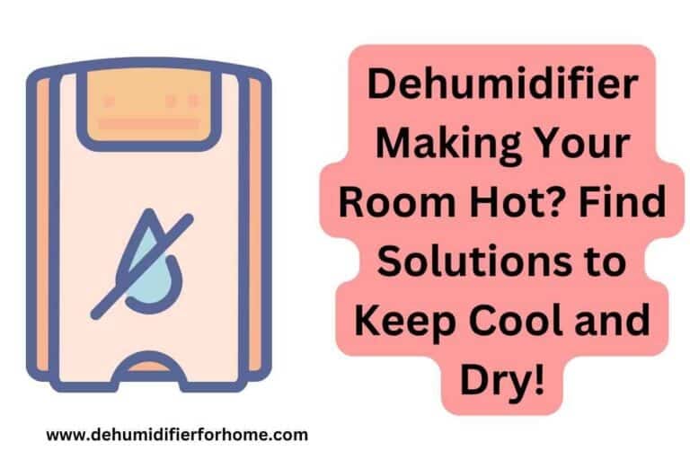 Dehumidifier Making Your Room Hot? Find Solutions to Keep Cool and Dry
