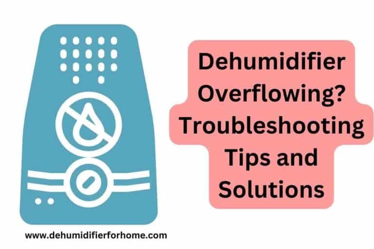 Dehumidifier Overflowing? Troubleshooting Tips and Solutions
