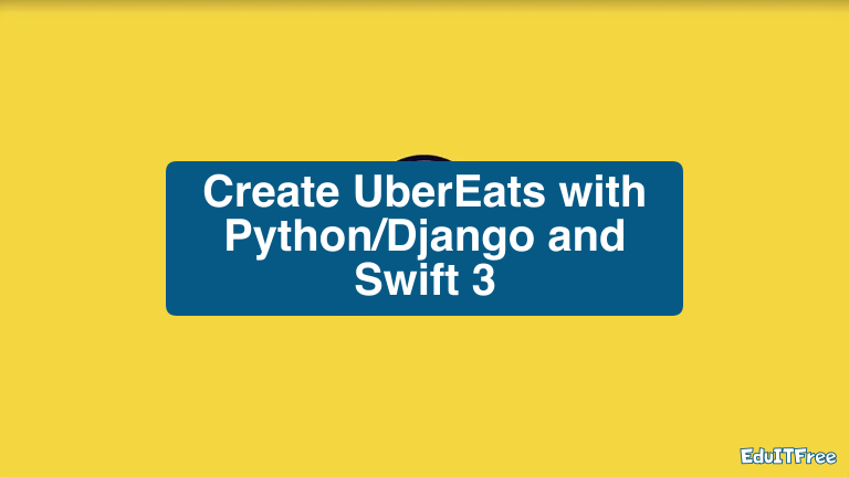 FREE: Learn How to Build UberEats with Python, Django, and Swift!
