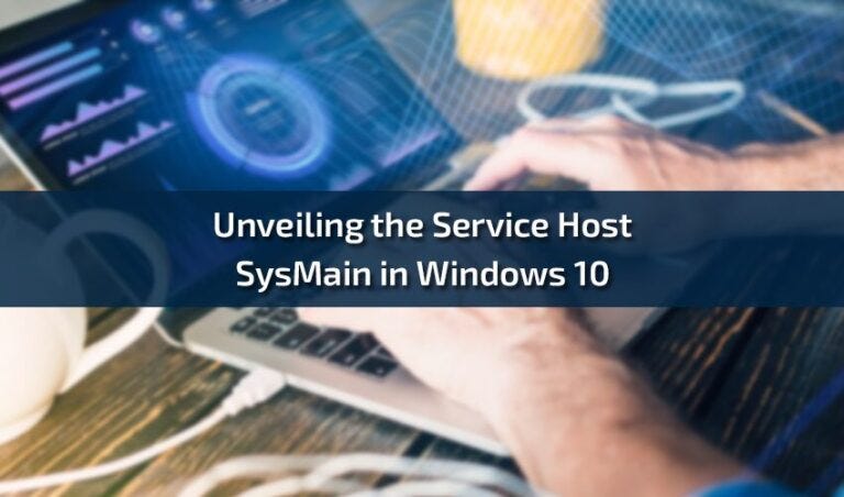 Unveiling the Service Host SysMain in Windows 10: A Complete Guide 