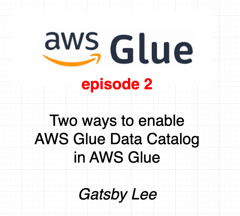 AWS Glue Two ways to enable AWS Glue Data Catalog in AWS Glue by