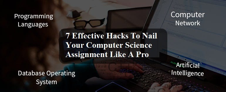 7 Effective Hacks To Nail Your Computer Science Assignment Like A Pro ...