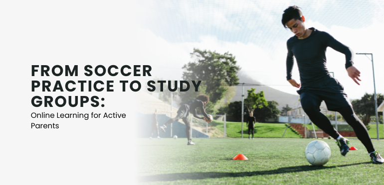 From Soccer Practice to Study Groups: Online Learning for Active Parents