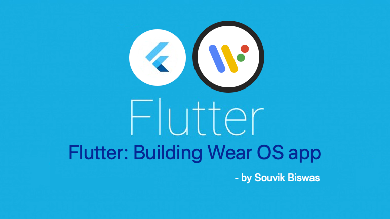 Flutter: Building Wear OS app. This article will help you to build a… | by  Souvik Biswas | Flutter Community | Medium