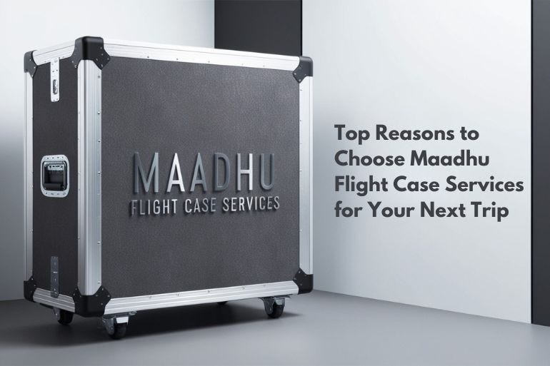 Top Reasons to Choose Maadhu Flight Case Services for Your Next Trip