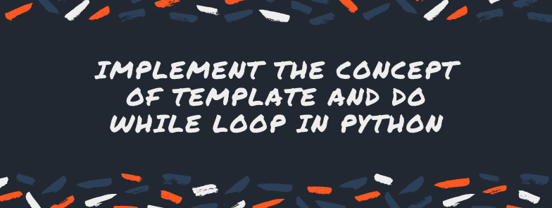 Implement the concept of template and Do while loop in python | by ...