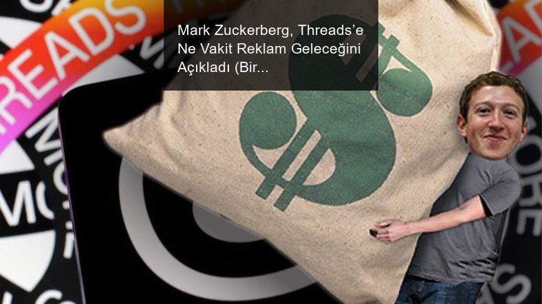 Mark Zuckerberg, Threads’e Ne Vakit Reklam Geleceğini Açıkladı (Bir Mühlet Başımız Rahat)