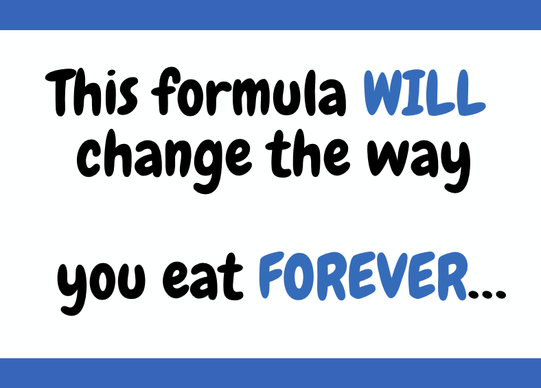 This formula will change the way you eat forever… by