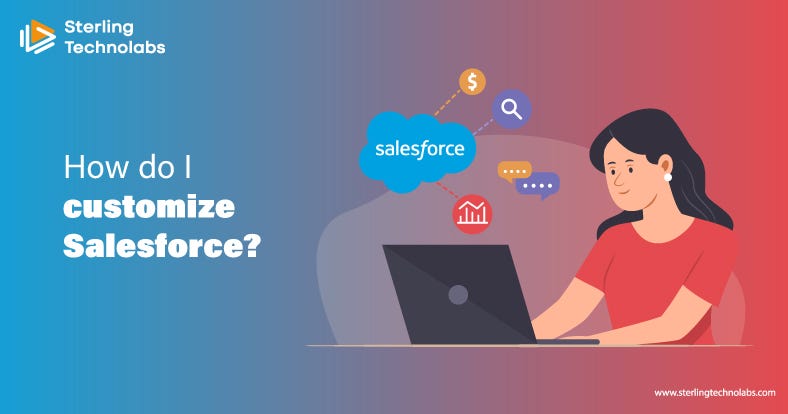 How Do I Customize Salesforce. Salesforce is the best option for… | by ...