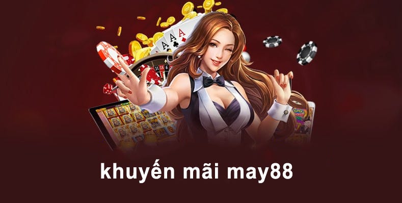 Cập Nhật Khuyến Mãi May88 HOT Và Lưu Ý Lính Mới Cần Nhớ