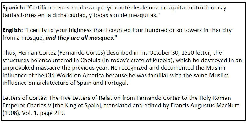 04/10/2026, added to this article is the fact that Hernan Cortez reported mosques in the New World, adding to the growing body of evidence that the conquistadors knew that Africans had journeyed to the Americas prior to their own arrivals. Cortez recognized the architecture of the temples and towers as mosques because Spain and Portugal had also been dominated by Muslims who built mosques in those territories for centuries. Europeans recognized the pyramids, having familiarity with Egyptian structures.
