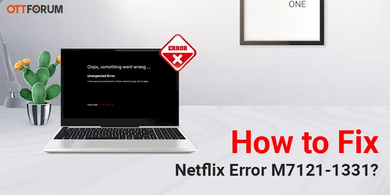 How to Fix Netflix Error M7121–1331? - Joseph Mark - Medium