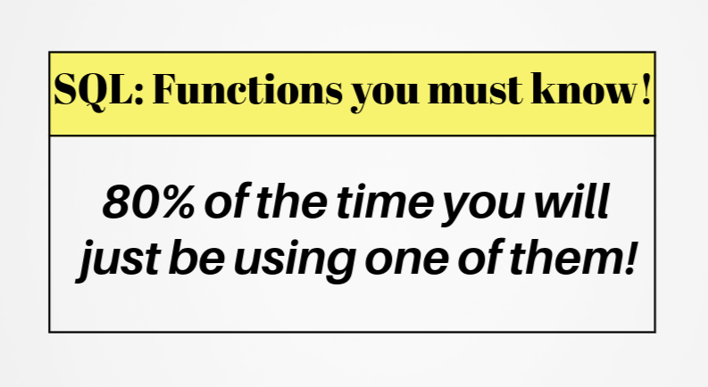 SQL Functions You Must Know!. 80% of the time you will just be using ...
