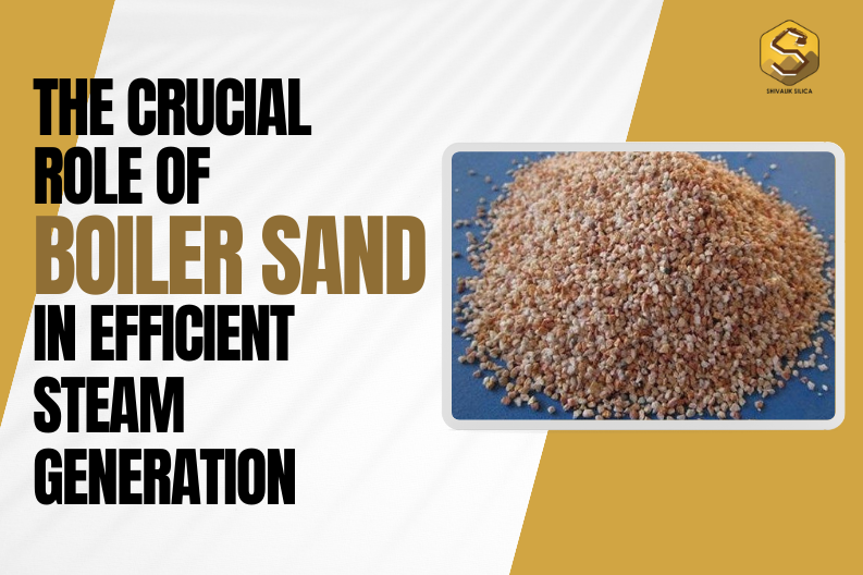 The Crucial Role of Boiler Sand in Efficient Steam Generation by
