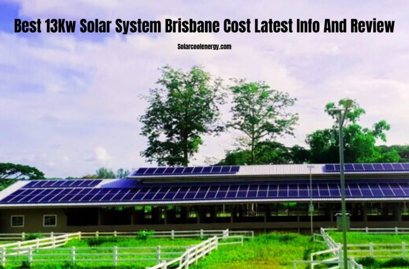 BEST 13KW SOLAR SYSTEM BRISBANE COST LATEST INFO AND REVIEW by Solarcoolenergy Dec, 2023