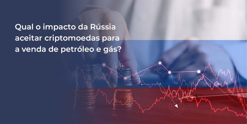 Qual o impacto da Rússia aceitar criptomoedas para a venda de petróleo e gás?
